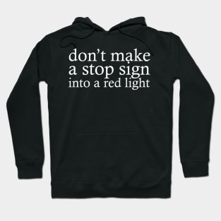 don't make a stop sign into a red light Hoodie